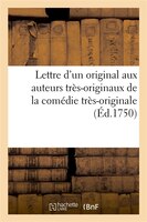 Lettre D Un Original Aux Auteurs Tres-Originaux de La Comedie Tres-Originale Des Philosophes