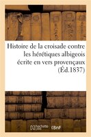 Histoire de La Croisade Contre Les Heretiques Albigeois Ecrite En Vers Provencaux