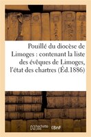 Pouille Du Diocese de Limoges: Contenant La Liste Des Eveques de Limoges, L'Etat Des Chartres