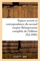 Papiers Secrets Et Correspondance Du Second Empire Reimpression Complete de L'Edition