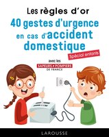 Les règles d'or: 40 gestes d'urgence en cas d'accident domestique - Spécial enfants