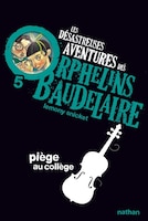 Les Désastreuses Aventures Des Orphelins Baudelaire Tome 5 Piège Au Collège