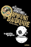 Les Désastreuses Aventures Des Orphelins Baudelaire Tome 11 La Grotte Gorgone