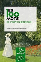 LES 100 mots de l'impressionnisme QUE SAIS-JE