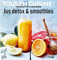 JUS DETOX ET SMOOTHIES - TOUS EN CUISINE !