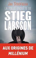 LA FOLLE ENQUÊTE DE STIEG LARSSON : SUR LA TRACE DES ASSASSINS D'OLOF PALME