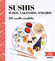 Sushis, Makis, Yakitoris, Onigiris : 100 Recettes Inratables