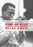Kind of blue / Miles Davis [nouvelle édition]: Making-of du chef-d'oeuvre de Miles Davies