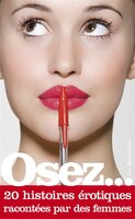 OSEZ 20 HISTOIRES EROTIQUES RACONTEES PAR DES FEMMES