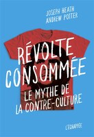 RÉVOLTE CONSOMMÉE : LE MYTHE DE LA CONTRE-CULTURE