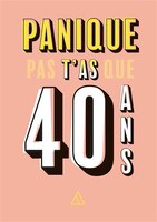 Panique pas t'as que 40 ans