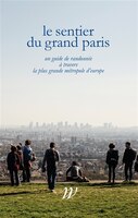 Sentier du grand Paris (Le): 600 km d'histoires à travers la plus grande métropole d'Europe