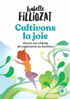 Cultivons la joie: Ouvrir son champ de conscience au bonheur