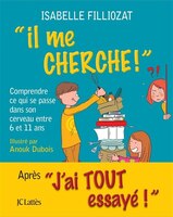 IL ME CHERCHE : COMPRENDRE CE QUI SE PASSE DANS SON CERVEAU ENTRE 6 ET 11 ANS