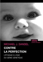 Contre la perfection: L'éthique à l'âge du génie génétique