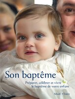 Son baptême : Préparer, célébrer et vivre le baptême de votre en