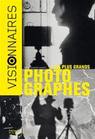 Visionnaires. Les plus grands photographes