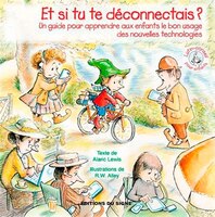Et si tu te déconnectais?: Un guide pour apprendre aux enfants le bon usage des nouvelles technologies