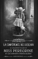 Miss Peregrine et les enfants particuliers Tome 5 La conférence des oiseaux