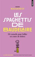 LES SPAGHETTIS DE BAUDELAIRE OU 50 CONSEILS POUR BRILLER EN COURS DE LETTRES