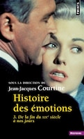 Histoire des émotions Tome 3 De la fin du XIXe siècle à nos jours