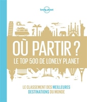 Où partir Le top 500 de Lonely Planet 1 ed