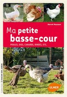 Ma petite basse-cour: Poules, oies, canards, dindes, etc.