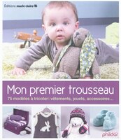 Mon premier trousseau : 75 modèles à tricoter : vêtements...