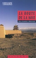 La Route de la Soie : Dieux, Guerriers et Marchands: Dieux, guerriers et marchands