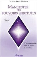 Manifester ses pouvoirs spirituels tome 1: Et vivre en équilibre dans un monde en mutation