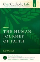 Our Catholic Life: The Human Journey Of Faith: Creed