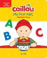 Caillou, My First Abc: The Alphabet Soup