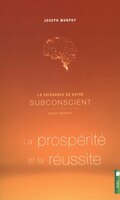 La Puissance De Votre Subconscient Pour Obtenir La Prospérité Et