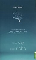 LA PUISSANCE DE VOTRE SUBCONSCIENT POUR UNE VIE PLUS RICHE