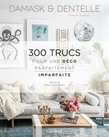 Damask Et Dentelle: 300 Trucs Pour Une Déco Parfaitement Imparfaite