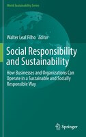 Social Responsibility And Sustainability: How Businesses And Organizations Can Operate In A Sustainable And Socially Responsible W