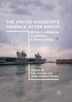 The United Kingdom's Defence After Brexit: Britain's Alliances, Coalitions, and Partnerships