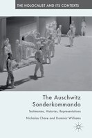 The Auschwitz Sonderkommando: Testimonies, Histories, Representations (The Holocaust and its Contexts)