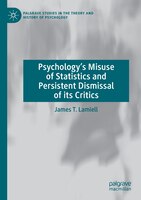 Psychology's Misuse Of Statistics And Persistent Dismissal Of Its Critics