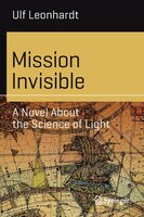 Mission Invisible: A Novel About The Science Of Light