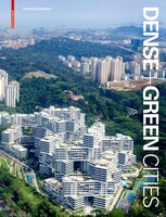 Dense + Green Cities: Architecture As Urban Ecosystem