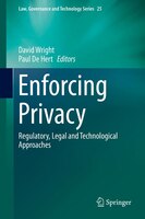Enforcing Privacy: Regulatory, Legal and Technological Approaches David Wright Editor
