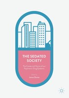 The Sedated Society: The Causes And Harms Of Our Psychiatric Drug Epidemic