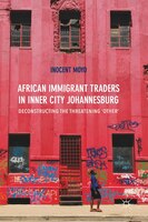 African Immigrant Traders In Inner City Johannesburg: Deconstructing The Threatening 'other'