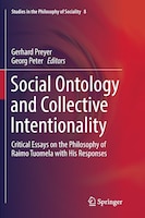 Social Ontology And Collective Intentionality: Critical Essays on the Philosophy of Raimo Tuomela With His Responses