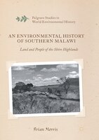 An Environmental History Of Southern Malawi: Land And People Of The Shire Highlands