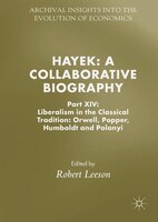 Hayek: A Collaborative Biography: Part Xiv: Liberalism In The Classical Tradition: Orwell, Popper, Humbold