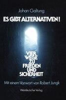 Es gibt Alternativen!: Vier Wege zu Frieden und Sicherheit