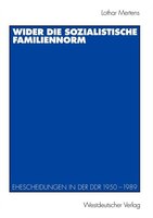 Wider die sozialistische Familiennorm: Ehescheidungen in der DDR 1950 - 1989
