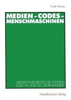 Medien - Codes - Menschmaschinen: Medientheoretische Studien Zum 19. Und 20. Jahrhundert